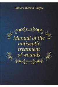 Manual of the Antiseptic Treatment of Wounds