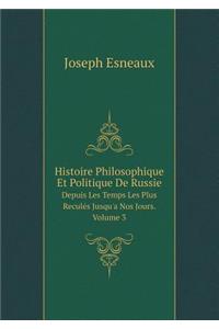 Histoire Philosophique Et Politique De Russie Depuis Les Temps Les Plus Reculés Jusqu'a Nos Jours. Volume 3