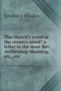 church's creed or the crown's creed? a letter to the most Rev. Archbishop Manning, etc