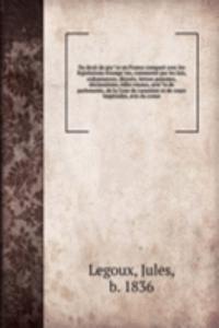 Du droit de grace en France compare avec les legislations etrangeres, commente par les lois, ordonnances, decrets, lettres patentes, declarations, edits royaux, arrets de parlements, de la Cour de cassation et de cours imperiales, avis du conse