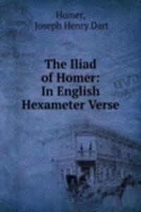 Iliad of Homer: In English Hexameter Verse