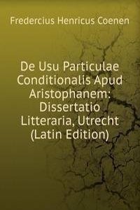 De Usu Particulae Conditionalis Apud Aristophanem: Dissertatio Litteraria, Utrecht (Latin Edition)