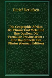 Die Geographie Afrikas Bei Plinius Und Mela Und Ihre Quellen: Die Formulae Provinciarum : Eine Hauptquelle Des Plinius (German Edition)