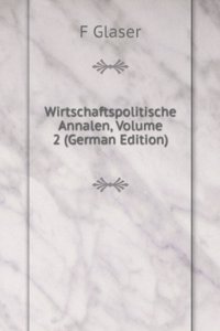 Wirtschaftspolitische Annalen, Volume 2 (German Edition)