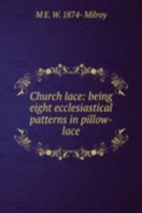 Church lace: being eight ecclesiastical patterns in pillow-lace