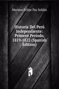 Historia Del Peru Independiente: Primero Periodo, 1819-1822 (Spanish Edition)