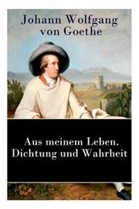 Aus meinem Leben. Dichtung und Wahrheit