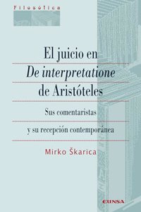 El juicio en De interpretatione de Aristoteles: Sus comentaristas y su recepcion contemporanea.