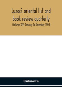 Luzac's oriental list and book review quarterly (Volume XIV) January To December 1903