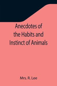 Anecdotes of the Habits and Instinct of Animals