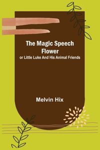 Magic Speech Flower; or Little Luke and His Animal Friends