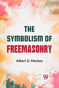 The Symbolism Of Freemasonry Albert G. Mackey