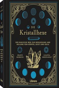 Die Kristallhexe: Der magische Weg zur Bereinigung von Korper, Geist und Seele