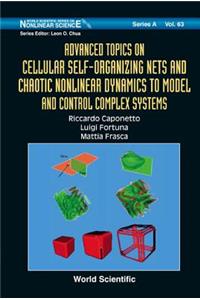 Advanced Topics on Cellular Self-Organizing Nets and Chaotic Nonlinear Dynamics to Model and Control Complex Systems