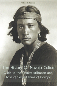 History Of Navajo Culture Guide to the Correct utilization and Loss of Sacred Items of Navajo People