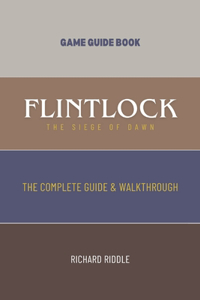 Flintlock: The Siege of Dawn: The Complete Guide & Walkthrough