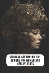 Stunning Steampunk Girl Designs for Women and Men Aviators