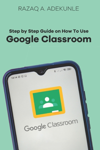 Step by Step Guide on How to Use Google Classroom