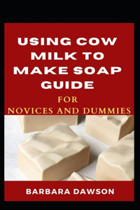 Using Cow Milk To Make Soap Guide For Novices And Dummies