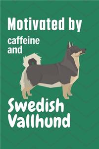Motivated by caffeine and Swedish Vallhund