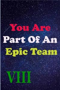 You Are Part Of An Epic Team VIII
