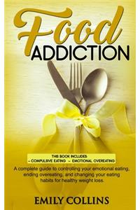 Food Addiction: 2 Books in 1: Compulsive Eating+Emotional overeating. A complete guide to controlling your emotional eating, ending overeating, and changing your ea