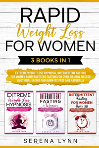 Rapid Weight Loss for Women: 3 Books in 1: Extreme Weight Loss Hypnosis, Intermittent Fasting for Women & Intermittent Fasting for Over 50: How to Stop Emotional Eating and Burn