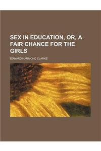 Sex in Education, Or, a Fair Chance for the Girls