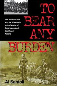 To Bear Any Burden: The Vietnam War and Its Aftermath in the Words of Americans and Southeast Asians