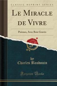 Le Miracle de Vivre: Poï¿½mes, Avec Bois Gravï¿½s (Classic Reprint)