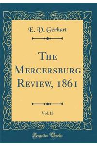 The Mercersburg Review, 1861, Vol. 13 (Classic Reprint)