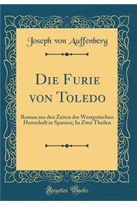 Die Furie von Toledo: Roman aus den Zeiten der Westgotischen Herrschaft in Spanien; In Zwei Theilen (Classic Reprint)