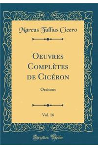 Oeuvres ComplÃ¨tes de CicÃ©ron, Vol. 16: Oraisons (Classic Reprint)