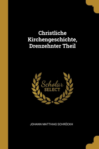 Christliche Kirchengeschichte, Drenzehnter Theil