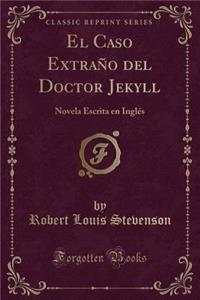 El Caso Extraï¿½o del Doctor Jekyll: Novela Escrita En Inglï¿½s (Classic Reprint)