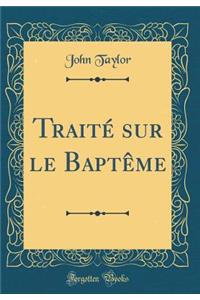 Traité sur le Baptême (Classic Reprint)