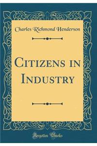 Citizens in Industry (Classic Reprint)