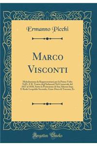 Marco Visconti: Melodramma Da Rappresentarsi Per La Prima VOLTA Nell'i. E R. Teatro Degl'infuocati Nel Carnevale del 1837 Al 1838, Sotto La Protezione Di Sua Altezza Imp. E Reale Leopoldo Secondo, Gran-Duca Di Toscana, EC (Classic Reprint)