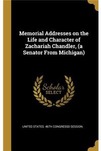 Memorial Addresses on the Life and Character of Zachariah Chandler, (a Senator From Michigan)