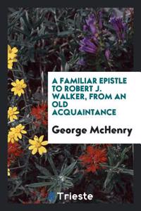 A Familiar Epistle to Robert J. Walker, from an Old Acquaintance