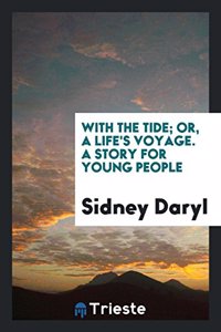 With the Tide; Or, a Life's Voyage. a Story for Young People