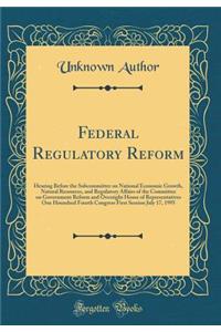 Federal Regulatory Reform: Hearing Before the Subcommittee on National Economic Growth, Natural Resources, and Regulatory Affairs of the Committee on Government Reform and Oversight House of Representatives One Houndred Fourth Congress First Sessio