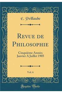 Revue de Philosophie, Vol. 6: CinquiÃ¨me AnnÃ©e; Janvier a Juillet 1905 (Classic Reprint)