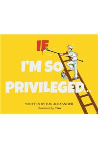 If I'm So Privileged...