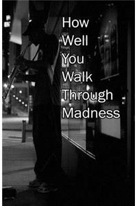 How Well You Walk Through Madness