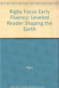 Rigby Focus Early Fluency: Leveled Reader Shaping the Earth