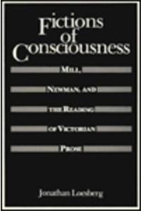 Fictions of Consciousness: Mill, Newman, and the Reading of Victorian Prose