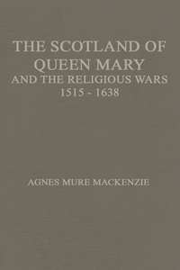 Scotland of Queen Mary and the Religious Wars, 1513-1638.