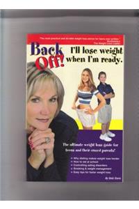 Back Off! I Lose Weight When I Am Ready: The Ultimate Weight Loss Guide for Teens and Their Crazed Parents