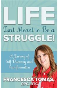 Life Isn't Meant to Be a Struggle!